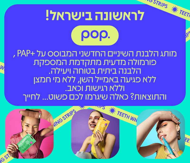 לראשונה בישראל! pop. מותג הלבנת השיניים החדשני המבוסס על +PAP , פורמולה מדעית מתקדמת המספקת הלבנה ביתית בטוחה ויעילה. ללא פגיעה באמייל השן, ללא מי חמצן וללא רגישות וכאב. והתוצאות? כאלה שיגרמו לכם פשוט... לחייך